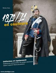 Stein, Markus/Heinrich, Luc (Illustr.): 1870/71 en couleur. Uniforme et équipement. Expériences personnelles de soldats allemands pendant la guerre franco-allemande 