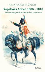 Münch, Reinhard: Napoleons Armee 1805 - 1815. Erinnerungen französischer Soldaten 