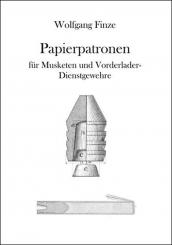 Finze, Wolfgang: Papierpatronen für Musketen und Vorderlader-Dienstgewehre 