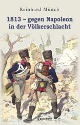 Münch, Reinhard: 1813 - gegen Napoleon in der Völkerschlacht 