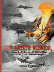 Schildbach, Matthias: Die letzte Mission. Das Schicksal des US-Bombers Towering Titan, abgestürzt am 17. April 1945 bei Dresden 