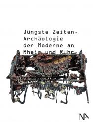 Jüngste Zeiten. Archäologie der Moderne an Rhein und Ruhr 