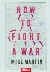 Martin, Mike: How to Fight a War. Wie man Krieg führt 