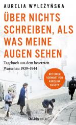 Wylezynska, Aurelia: Über nichts schreiben, als was meine Augen sehen. Tagebuch aus dem besetzten Warschau 1939 bis 1944 