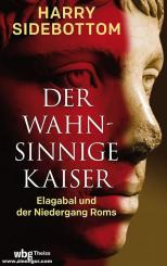Sidebottom, Harry: Der wahnsinnige Kaiser. Elagabal und der Niedergang Roms 