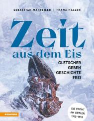 Marseiler, Sebastian/Haller, Franz Josef: Zeit aus dem Eis. Gletscher geben Geschichte frei 