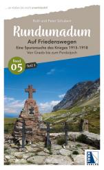 Schubert, Peter/Schubert, Ruth: Rundumadum. Band 5, Teil 1: Auf Friedenswegen. Eine Spurensuche des Krieges 1915-1918. Von Grado bis zum Pordoijoch 