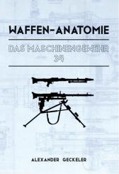 Geckeler, Alexander: Waffen-Anatomie. Das Maschinengewehr 34 
