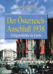Wallner, Franz: Der Österreich-Anschluss 1938. Zeitgeschichte in Farbe 
