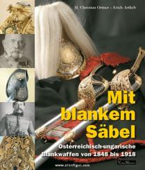 Ortner, M. Christian/Artlieb, Erich: Mit blankem Säbel. Österreichisch-ungarische Blankwaffen von 1848 bis 1918 