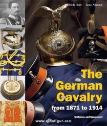 Herr, Ullrich/Nguyen, Jens: The German Cavalry from 1871-1914. Uniforms and Equipment 