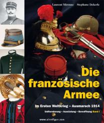 Mirouze, Laurent/Dekerle, Stéphane: Die französische Armee im Ersten Weltkrieg. Ausmarsch 1914. Uniformierung - Bewaffnung - Ausrüstung. Band 1 