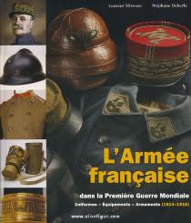 Mirouze, Laurent/Dekerle, Stéphane: L'Armée Francaise dans la 1ère Guerre Mondiale. Uniformes - Armements - Équipements (1914-1918). Band 2 