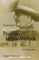 Michels, E.: "Der Held von Deutsch-Ostafrika": Paul von Lettow-Vorbeck 