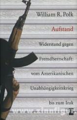 Polk, W. R.: Aufstand. Widerstand gegen Fremdherrschaft: vom Amerikanischen Unabhängigkeitskrieg bis zum Irak 