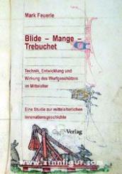 Feuerle, M.: Blide - Mange - Trebuchet. Technik, Entwicklung und Wirkung des Wurfgeschützes im Mittelalter 