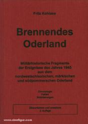Kohlase, F.: Brennendes Oderland. Militärhistorische Fragmente der Ereignisse des Jahres 1945 aus dem nordwestschlesischen, märkischen und südpommerschen Oderland. Chronologie, Fakten, Schilderungen 