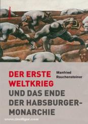Rauchensteiner, M.: Der Erste Weltkrieg und das Ende der Habsburgermonarchie 1914-1918 