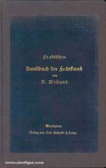 Weiland, B.: Praktisches Handbuch der Fechtkunst für Truppen-Schulen, Militär-Bildungs-Anstalten, Turn-Schulen und Fecht-Vereine, sowie Freunde und Liebhaber der Fechtkunst 