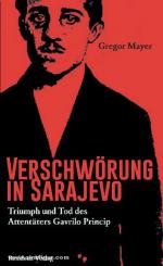 Mayer, G.: Verschwörung in Sarajewo. Triumph und Tod des Attentäters Gavrilo Princip 