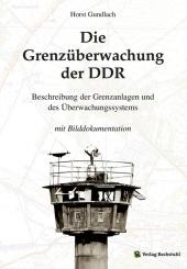 Gundlach, H.: Die Grenzüberwachung der DDR. Beschreibung der Grenzanlagen und des Überwachungssystems mit Bilddokumentation 