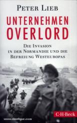 Lieb, P.: Unternehmen Overlord. Die Invasion in der Normandie und die Befreiung Westeuropas 