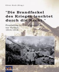 Kock, O. (Hrsg.): "Die Brandfackel des Krieges leuchtet durch die Nacht." Frontalltag in den Vogesen und vor Verdun 1914-1918 