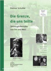 Schultke, D.: Die Grenze, die uns teilte. Zeitzeugenberichte aus Ost und West 