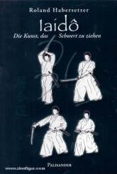 Habersetzer, R.: Iaido. Die Kunst, das Schwert zu ziehen 