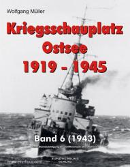 Müller, Wolfgang: Kriegsschauplatz Ostsee 1919-1945. Band 6: 1943. Unter Berücksichtigung der Schiffsverluste aller Nationen 