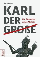 Bergmeier, R.: Karl der Große. Die Korrektur eines Mythos 