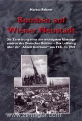Reisner, M.: Bomben auf Wiener Neustadt. Die Zerstörung eines der wichtigsten Rüstungszentren des Deutschen Reiches - Der Luftkrieg über der "Allzeit Getreuen" von 1943 bis 1945 