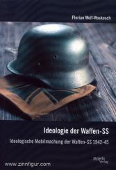 Wolf-Roskosch, F-: Ideologie der Waffen-SS. Ideologische Mobilmachung der Waffen-SS 1942-45 