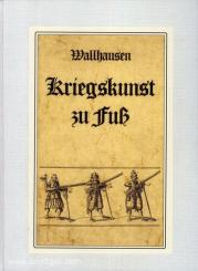Wallhausen, J. J. v.: Kriegskunst zu Fuß / Darinnen gelehret und gewiesen werden 