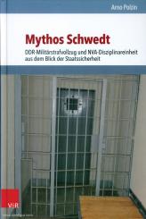 Polzin, Arno: Mythos Schwedt. DDR-Militärstrafvollzug und NVA-Disziplinareinheit aus dem Blick der Staatssicherheit 