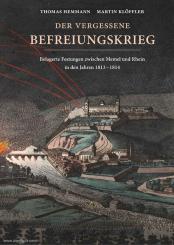 Hemmann, Thomas/Klöffler, Martin: Der vergessene Befreiungskrieg. Belagerte Festungen zwischen Memel und Rhein in den Jahren 1813-1814 