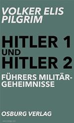 Pilgrim, Volker Elis: Hitler 1 und Hitler 2. Führers Militärgeheimnisse 