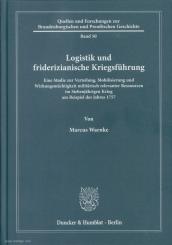 Warnke, Marcus: Logistik und friderizianische Kriegsführung. Eine Studie zur Verteilung, Mobilisierung und Wirkung militärisch relevanter Ressourcen im Siebenjährigen Krieg am Beispiel des Jahres 1757 