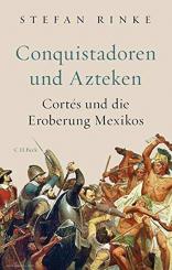Rinke, Stefan: Conquistadoren und Azteken. Cortés und die Eroberung Mexikos 