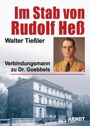 Tießler, Walter: Im Stab von Rudolf Heß. Verbindungsmann zu Dr. Goebbels 