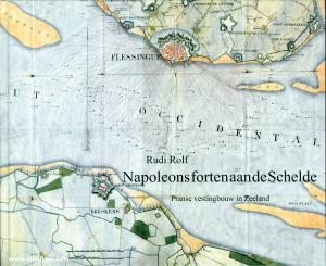 Rolf, Rudi: Napoleons forten aan de Schelde. Franse vestingbouw in Zeeland 