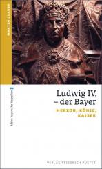 Clauss, Martin: Ludwig IV. der Bayer. Herzog, König, Kaiser 