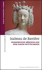 Schneider-Ferber, Karin: Isabeau de Bavière. Frankreichs Königin aus dem Hause Wittelsbach 