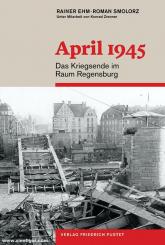 Smolorz, Roman/Zrenner, Konrad: April 1945. Das Kriegsende im Raum Regensburg 