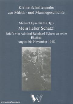 Epkenhans, Michael (Hrsg.): Mein lieber Schatz Briefe von Admiral Reinhard Scheer an seine Ehefrau. August bis November 1918 