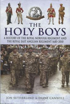 Sutherland, J./Canwell, D.: The Holy Boys. A History of the Royal Norfolk Regiment and the Royal East Anglian Regiment 1685-2010 