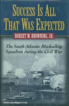 Browning Jr., R. M.: Success is all that was expected. The South Atlantic Blockading Squadron during the Civil War 