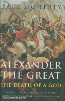 Doherty, P.: Alexander the Great. The Death of a God. What - or Who - Really Killed the Young Conquerer of the Known World? 