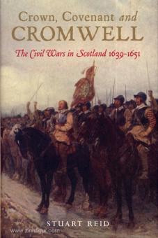 Reid, S.: Crown, Covenant and Cromwell. The Civil Wars in Scotland 1639-1651 