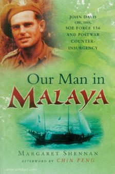 Shennan, Margaret: Our Man in Malaya. John Davis CBE, DSO, SOE Force 136 and postwar Counter-Insurgency 
